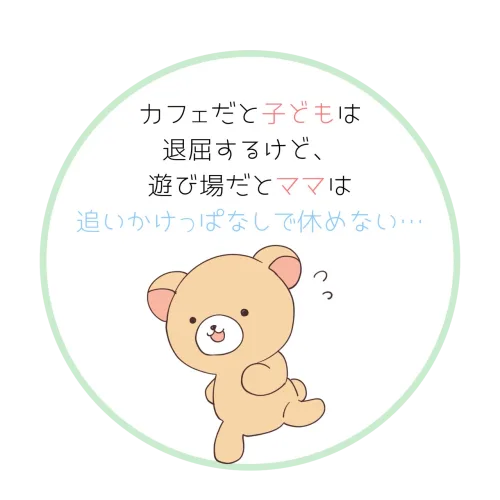 カフェだと子どもは退屈、遊び場だとママは休めないという悩み