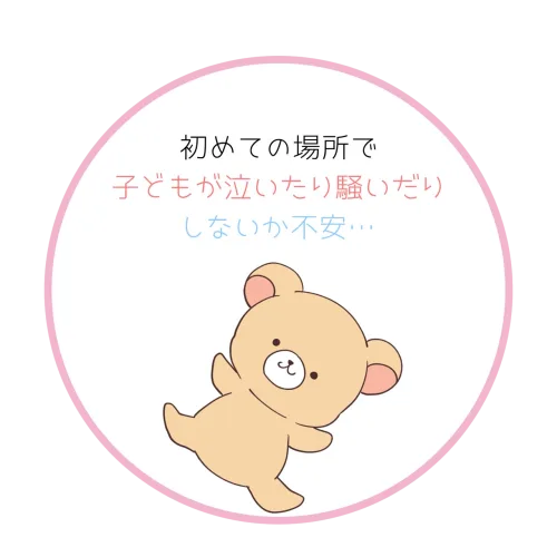 初めての場所で子どもが泣いたり騒いだりしないか不安という悩み
